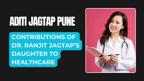 Aditi Jagtap Pune: Contributions of Dr. Ranjit Jagtap’s Daughter to Healthcare