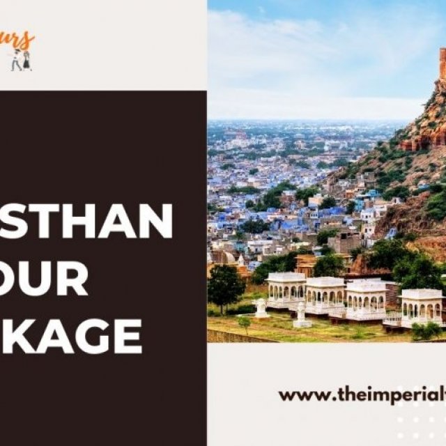 Explore the Majesty of Rajasthan with the Perfect Rajasthan Tour Package by The Imperial Tours