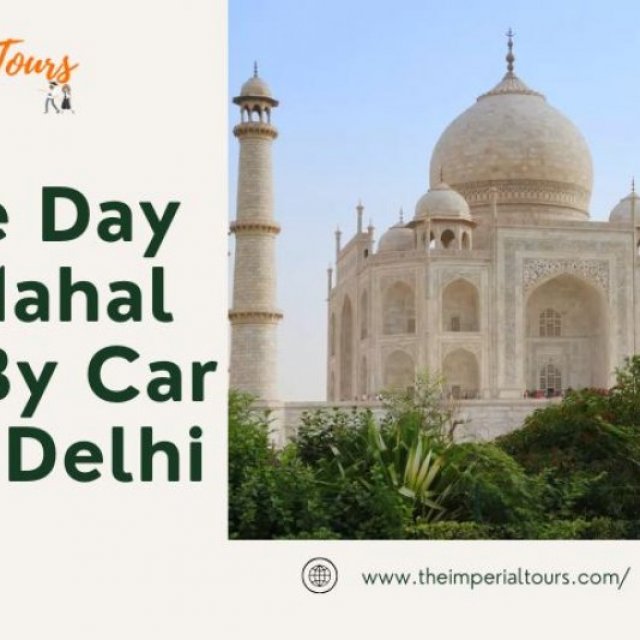 Experience the Magic: Same Day Taj Mahal Tour By Car From Delhi with The Imperial Tours